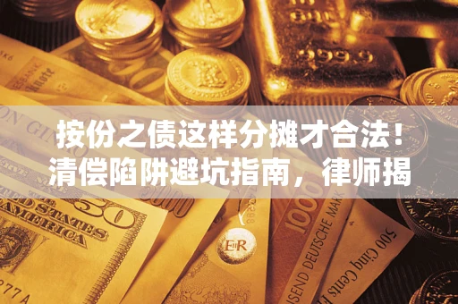武汉按份之债这样分摊才合法！清偿陷阱避坑指南，律师揭秘关键条款