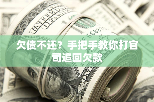 武汉欠债不还？手把手教你打官司追回欠款