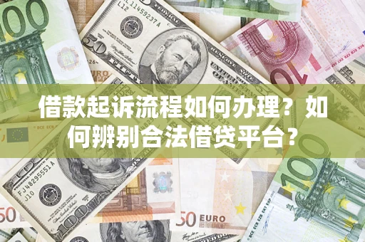 武汉借款起诉流程如何办理？如何辨别合法借贷平台？
