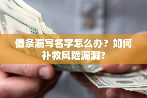 武汉借条漏写名字怎么办？如何补救风险漏洞？