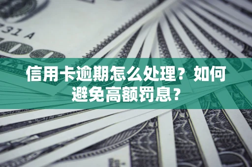 武汉信用卡逾期怎么处理？如何避免高额罚息？
