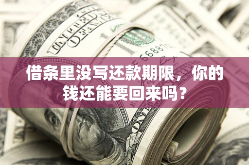 武汉借条里没写还款期限，你的钱还能要回来吗？
