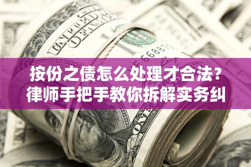武汉按份之债怎么处理才合法？律师手把手教你拆解实务纠纷