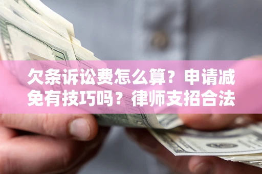 武汉欠条诉讼费怎么算？申请减免有技巧吗？律师支招合法省钱