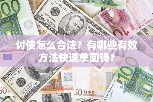 武汉讨债怎么合法？有哪些有效方法快速拿回钱？