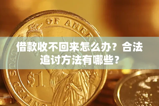武汉借款收不回来怎么办？合法追讨方法有哪些？