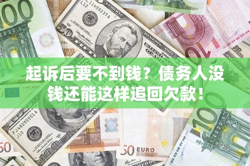 武汉起诉后要不到钱？债务人没钱还能这样追回欠款！