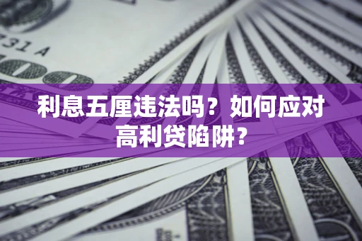 武汉利息五厘违法吗？如何应对高利贷陷阱？