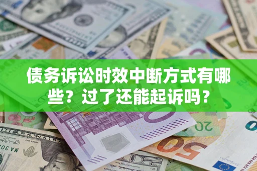 武汉债务诉讼时效中断方式有哪些？过了还能起诉吗？