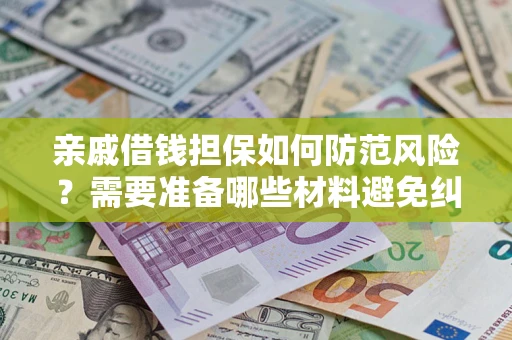 武汉亲戚借钱担保如何防范风险？需要准备哪些材料避免纠纷？