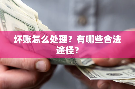 武汉坏账怎么处理？有哪些合法途径？