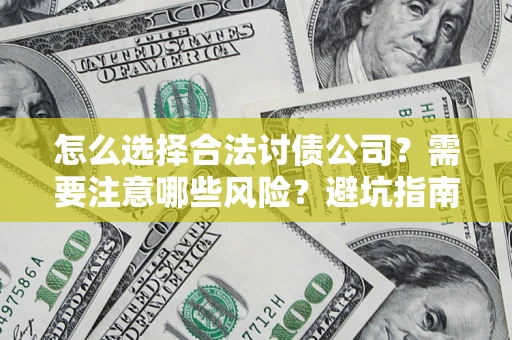 武汉怎么选择合法讨债公司？需要注意哪些风险？避坑指南来了！
