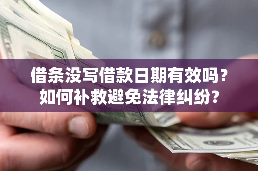 武汉借条没写借款日期有效吗？如何补救避免法律纠纷？