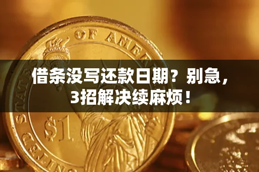 武汉借条没写还款日期？别急，3招解决续麻烦！