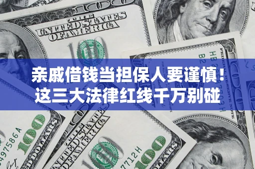 武汉亲戚借钱当担保人要谨慎！这三大法律红线千万别碰
