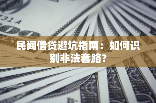 武汉民间借贷避坑指南：如何识别非法套路？