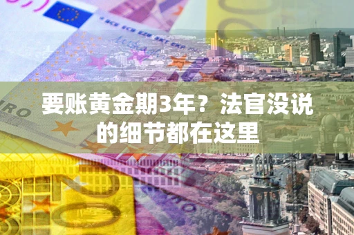 武汉要账黄金期3年？法官没说的细节都在这里