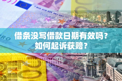 武汉借条没写借款日期有效吗？如何起诉获赔？