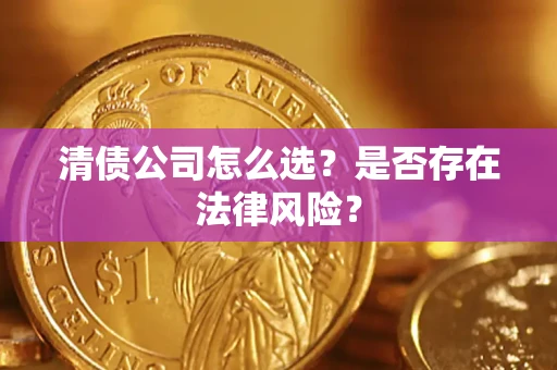 武汉清债公司怎么选？是否存在法律风险？