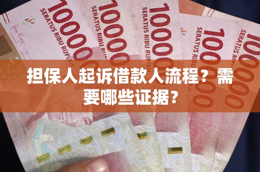 武汉担保人起诉借款人流程?需要哪些证据? 武汉担保人起诉借款人流程?需要哪些证据?