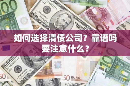 武汉如何选择清债公司？靠谱吗要注意什么？