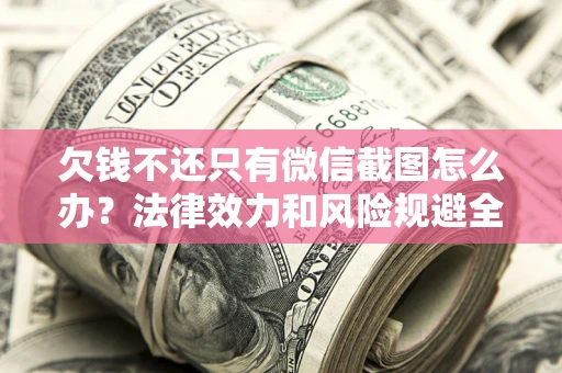 武汉欠钱不还只有微信截图怎么办？法律效力和风险规避全解析