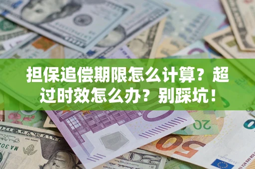武汉担保追偿期限怎么计算？超过时效怎么办？别踩坑！