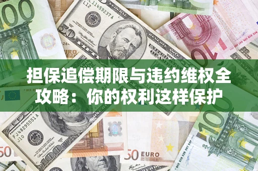 武汉担保追偿期限与违约维权全攻略：你的权利这样保护