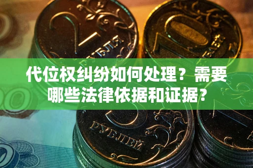 武汉代位权纠纷如何处理？需要哪些法律依据和证据？