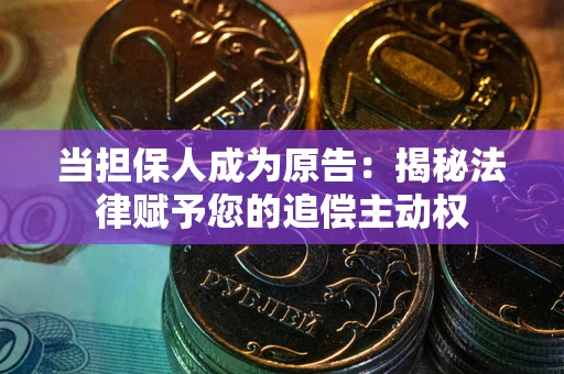 武汉当担保人成为原告:揭秘法律赋予您的追偿主动权 武汉当担保人成为原告:揭秘法律赋予您的追偿主动权