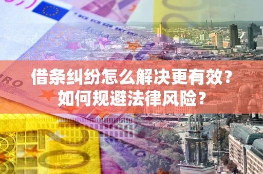 武汉借条纠纷怎么解决更有效？如何规避法律风险？
