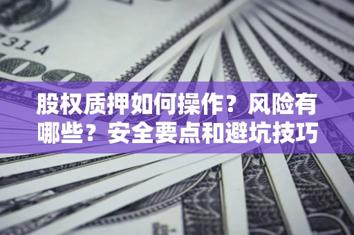 武汉股权质押如何操作？风险有哪些？安全要点和避坑技巧？