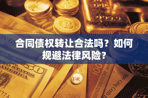 武汉合同债权转让合法吗？如何规避法律风险？