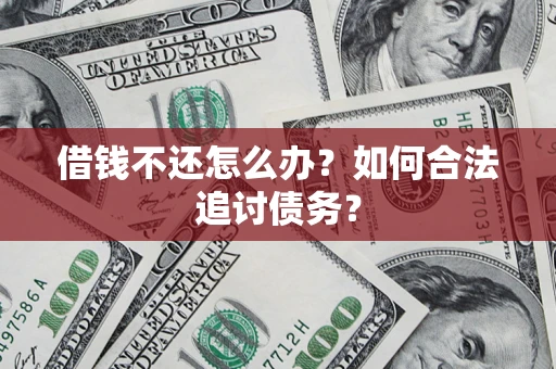 武汉借钱不还怎么办？如何合法追讨债务？