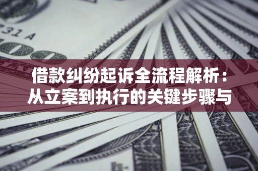 武汉借款纠纷起诉全流程解析：从立案到执行的关键步骤与防败诉指南