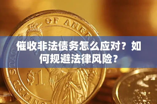 武汉催收非法债务怎么应对？如何规避法律风险？