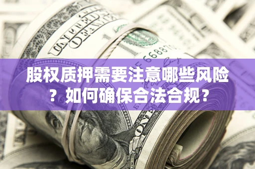 武汉股权质押需要注意哪些风险？如何确保合法合规？