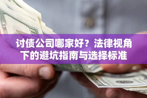 武汉讨债公司哪家好？法律视角下的避坑指南与选择标准
