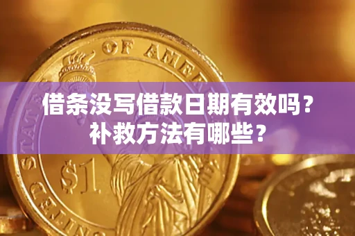 武汉借条没写借款日期有效吗?补救方法有哪些? 武汉借条没写借款日期有效吗?补救方法有哪些?