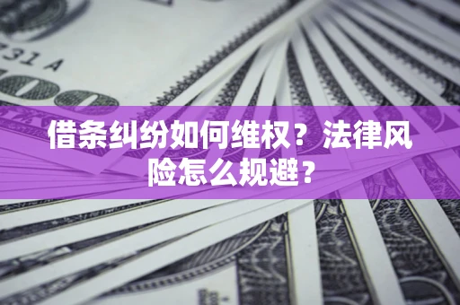 武汉借条纠纷如何维权？法律风险怎么规避？