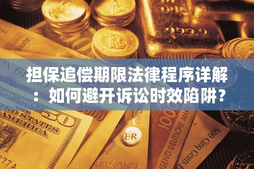 武汉担保追偿期限法律程序详解：如何避开诉讼时效陷阱？