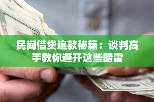 武汉民间借贷追款秘籍：谈判高手教你避开这些暗雷