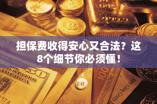 武汉担保费收得安心又合法？这8个细节你必须懂！