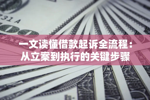 武汉一文读懂借款起诉全流程：从立案到执行的关键步骤