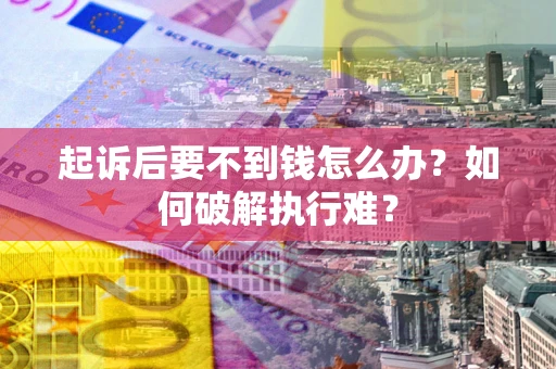 武汉起诉后要不到钱怎么办？如何破解执行难？