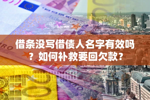 武汉借条没写借债人名字有效吗？如何补救要回欠款？