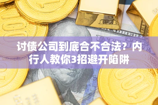 武汉讨债公司到底合不合法？内行人教你3招避开陷阱