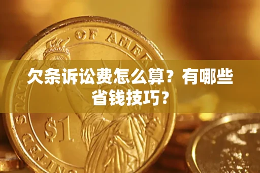 武汉欠条诉讼费怎么算？有哪些省钱技巧？