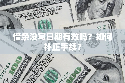 武汉借条没写日期有效吗？如何补正手续？