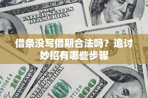 武汉借条没写借期合法吗？追讨妙招有哪些步骤